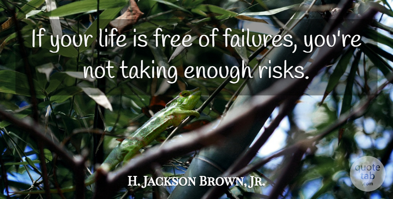 H. Jackson Brown, Jr. Quote About Failure, Risk, Life Is: If Your Life Is Free...
