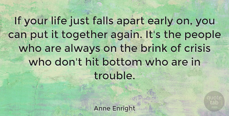 Anne Enright Quote About Apart, Bottom, Brink, Early, Falls: If Your Life Just Falls...