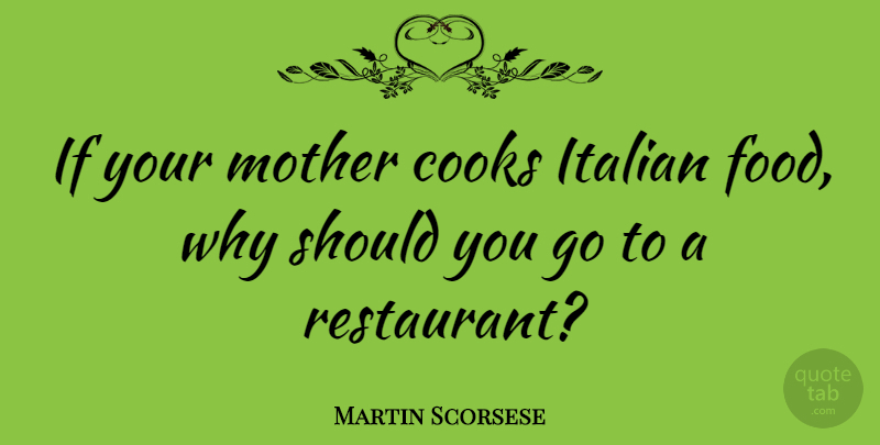Martin Scorsese Quote About Mother, Italian, Restaurants: If Your Mother Cooks Italian...