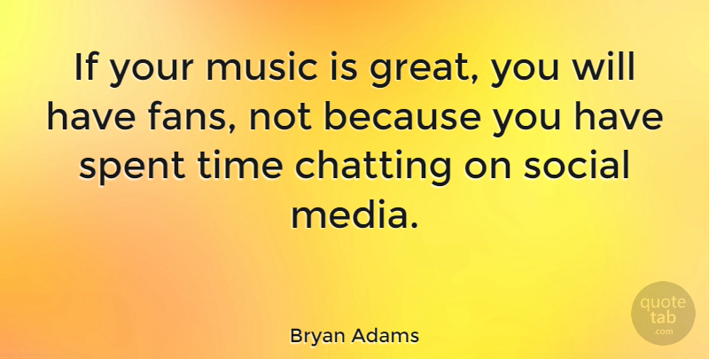 Bryan Adams Quote About Media, Fans, Social: If Your Music Is Great...