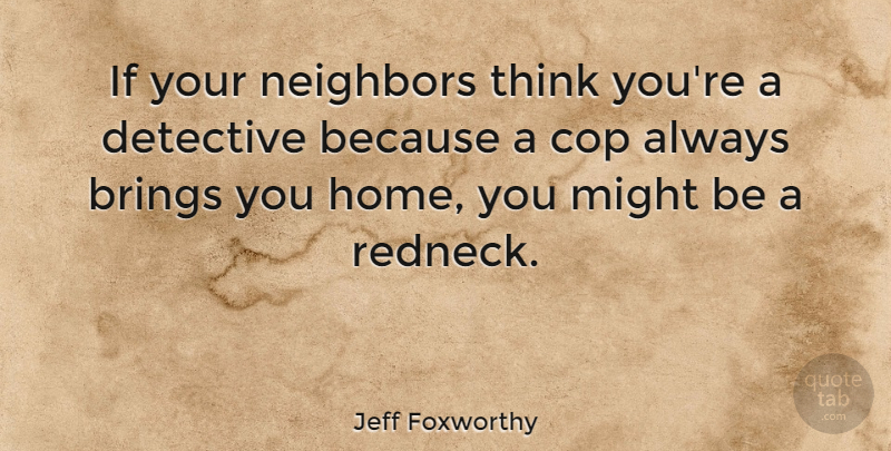 Jeff Foxworthy Quote About Funny, Humor, Home: If Your Neighbors Think Youre...