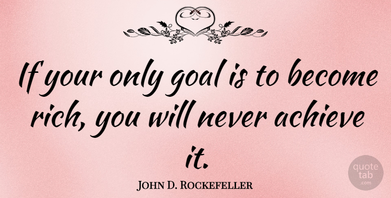 John D. Rockefeller Quote About Goal, Wealth, Rich: If Your Only Goal Is...