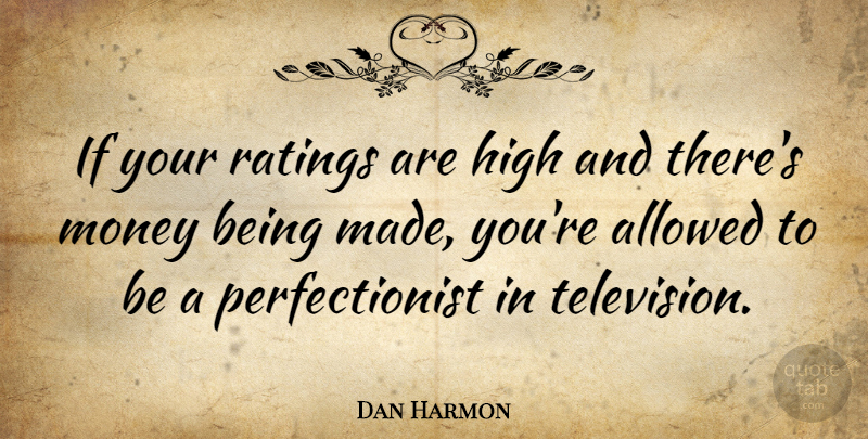 Dan Harmon Quote About Television, Perfectionist, Rating: If Your Ratings Are High...