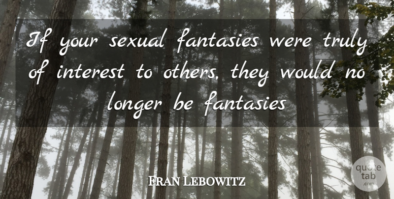 Fran Lebowitz Quote About Sex, Fantasy, Interest: If Your Sexual Fantasies Were...