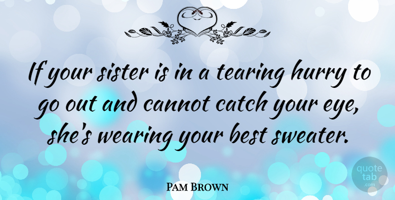 Pam Brown Quote About Funny, Sister, Sibling: If Your Sister Is In...