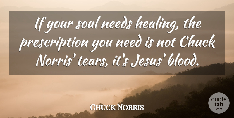 Chuck Norris Quote About Jesus, Healing, Blood: If Your Soul Needs Healing...