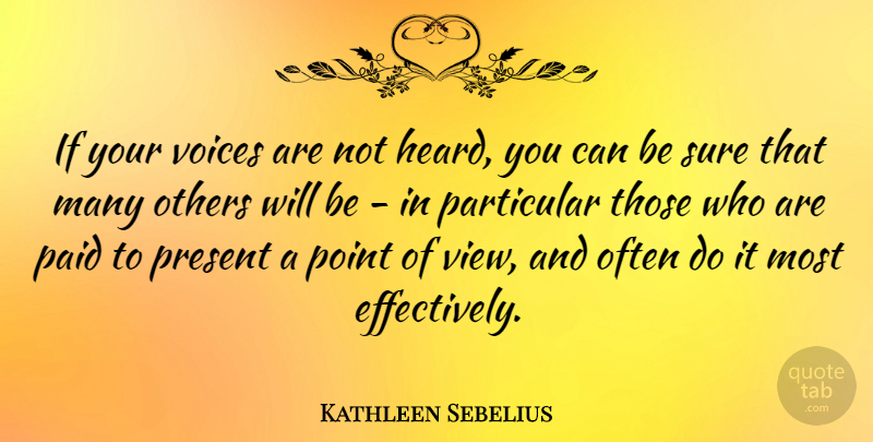 Kathleen Sebelius Quote About Paid, Particular, Point, Sure, Voices: If Your Voices Are Not...