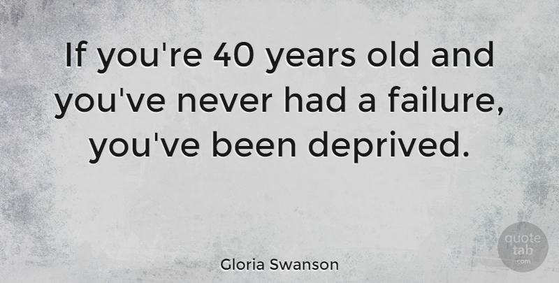 Gloria Swanson Quote About Years, Ifs, Deprived: If Youre 40 Years Old...