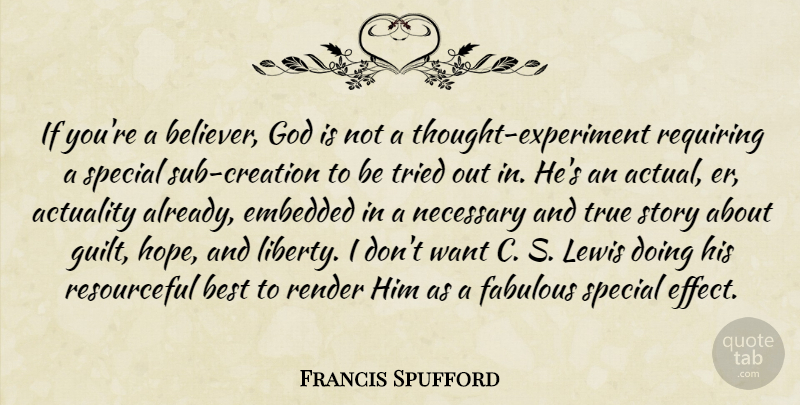 Francis Spufford Quote About Actuality, Best, Embedded, Fabulous, God: If Youre A Believer God...