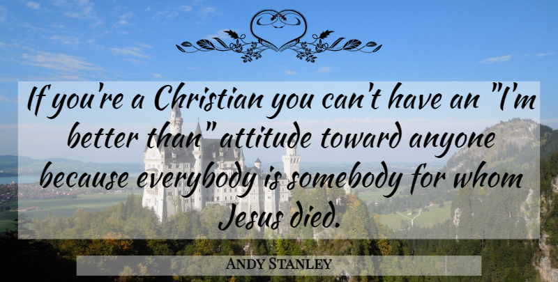 Andy Stanley Quote About Christian, Jesus, Attitude: If Youre A Christian You...