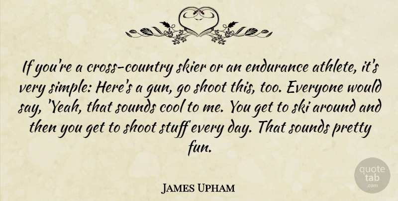 James Upham Quote About Cool, Country, Endurance, Shoot, Skier: If Youre A Cross Country...