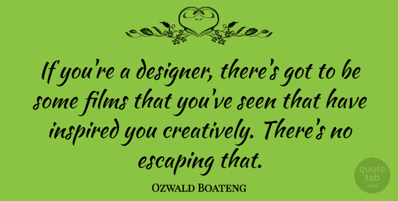 Ozwald Boateng Quote About Escaping, Inspired, Film: If Youre A Designer Theres...
