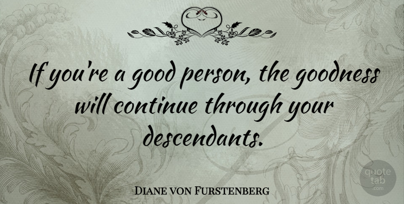Diane von Furstenberg Quote About Good Person, Goodness, Persons: If Youre A Good Person...