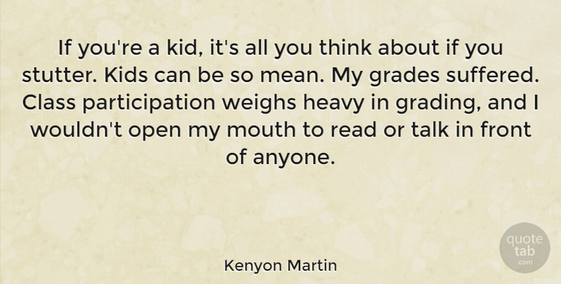 Kenyon Martin Quote About Front, Heavy, Kids, Mouth, Open: If Youre A Kid Its...