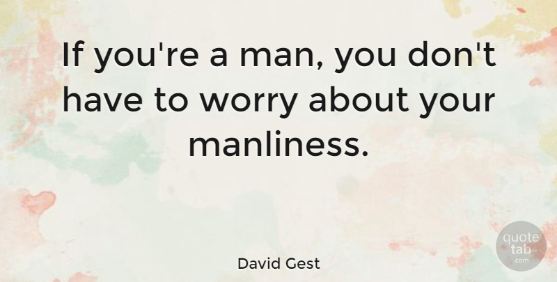 David Gest Quote About Men, Worry, Masculinity: If Youre A Man You...