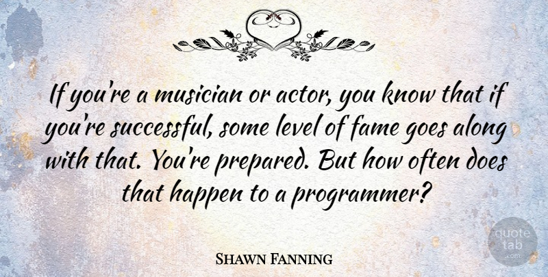 Shawn Fanning Quote About Successful, Doe, Actors: If Youre A Musician Or...