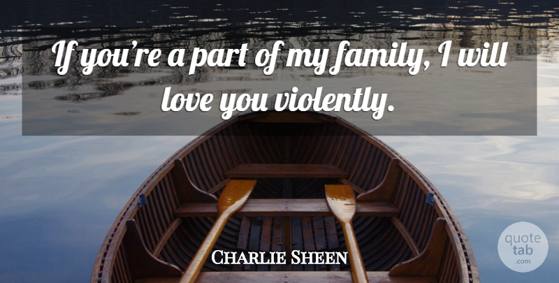 Charlie Sheen Quote About Love You, My Family, Ifs: If Youre A Part Of...