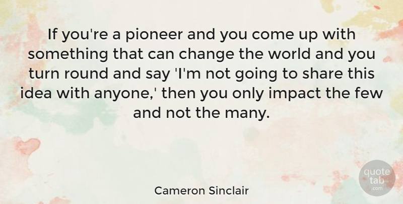 Cameron Sinclair Quote About Change, Few, Impact, Pioneer, Round: If Youre A Pioneer And...