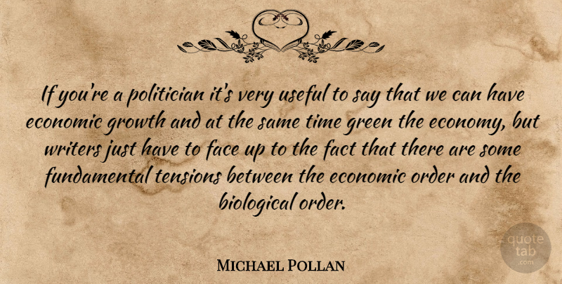 Michael Pollan Quote About Order, Growth, Fundamentals: If Youre A Politician Its...