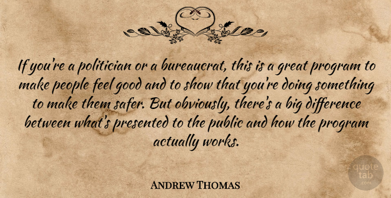 Andrew Thomas Quote About Difference, Good, Great, People, Politician: If Youre A Politician Or...