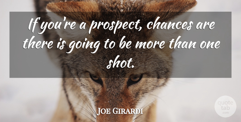 Joe Girardi Quote About Chances: If Youre A Prospect Chances...