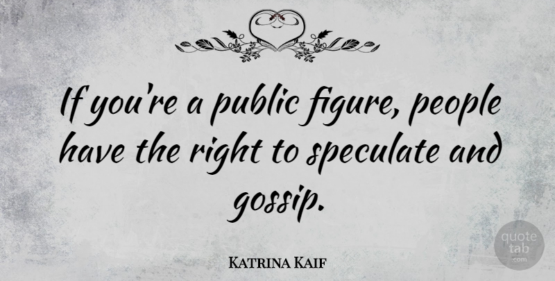 Katrina Kaif Quote About People, Speculate: If Youre A Public Figure...