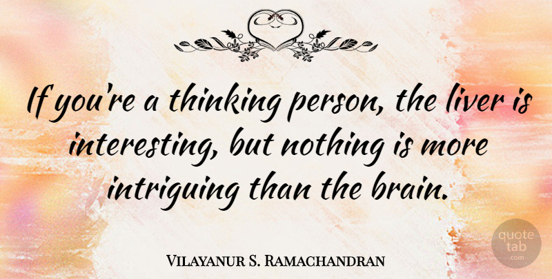 Vilayanur S. Ramachandran Quote About Thinking, Interesting, Brain: If Youre A Thinking Person...