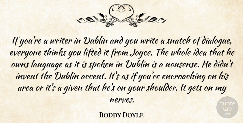 Roddy Doyle Quote About Area, Dublin, Gets, Given, Invent: If Youre A Writer In...
