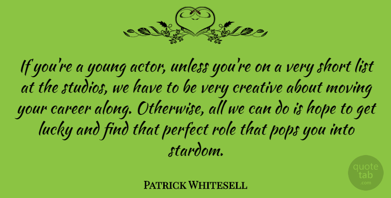 Patrick Whitesell Quote About Career, Creative, Hope, List, Lucky: If Youre A Young Actor...