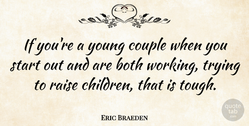 Eric Braeden Quote About Both, Raise, Trying: If Youre A Young Couple...
