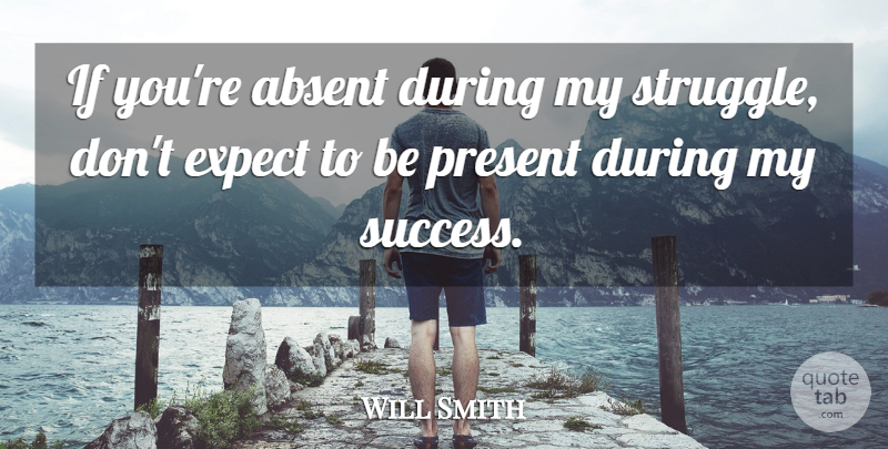 Will Smith Quote About Trust, Struggle, Absent Friends: If Youre Absent During My...