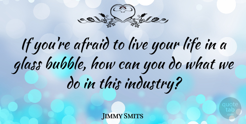 Jimmy Smits Quote About Glasses, Live Your Life, Industry: If Youre Afraid To Live...