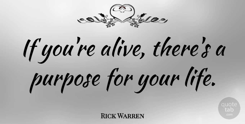 Rick Warren Quote About Positivity, Purpose, Alive: If Youre Alive Theres A...