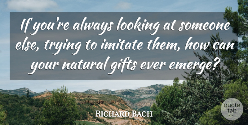 Richard Bach Quote About Trying, Natural Gifts, Natural: If Youre Always Looking At...