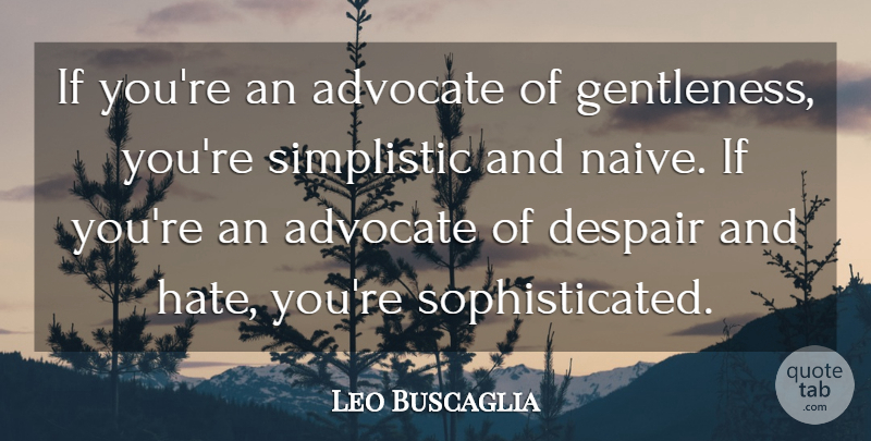Leo Buscaglia Quote About Despair, Simplistic: If Youre An Advocate Of...