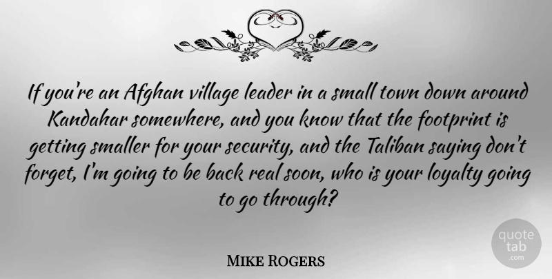 Mike Rogers Quote About Afghan, Footprint, Saying, Small, Smaller: If Youre An Afghan Village...