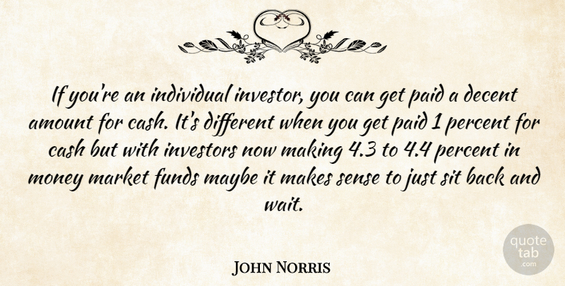 John Norris Quote About Amount, Cash, Decent, Funds, Individual: If Youre An Individual Investor...