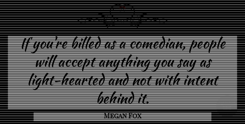 Megan Fox Quote About Light, People, Comedian: If Youre Billed As A...