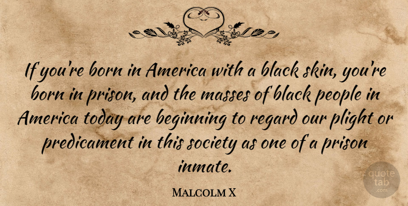 Malcolm X Quote About America, People, Black: If Youre Born In America...