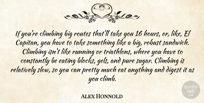 Alex Honnold Quote About Climbing, Constantly, Digest, Pure, Relatively: If Youre Climbing Big Routes...