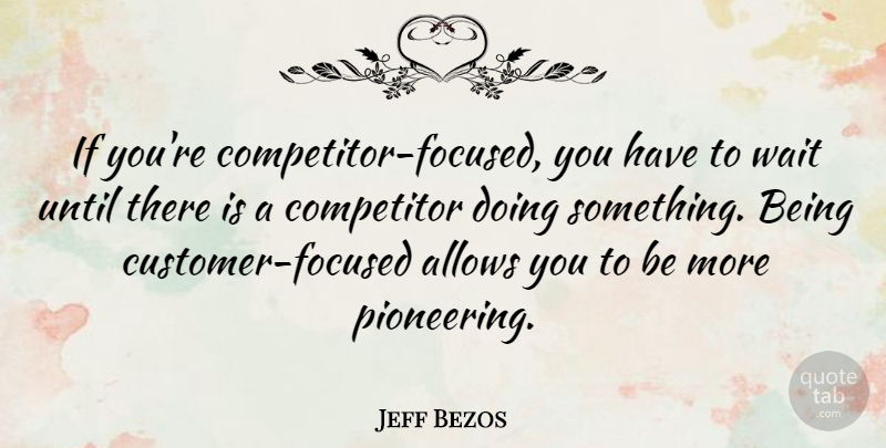 Jeff Bezos Quote About Inspirational, Educational, Waiting: If Youre Competitor Focused You...
