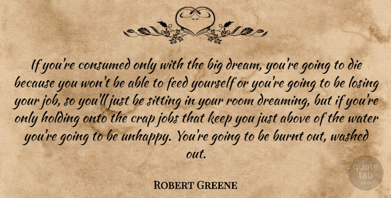 Robert Greene Quote About Dream, Jobs, Water: If Youre Consumed Only With...