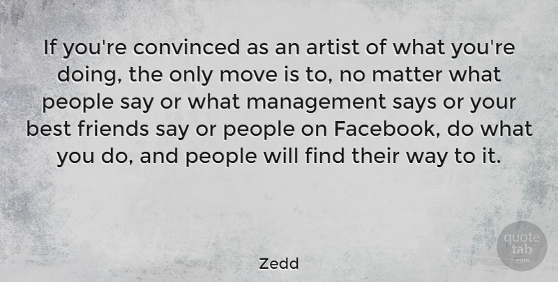 Zedd Quote About Moving, Artist, People: If Youre Convinced As An...