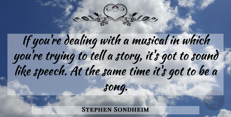 Stephen Sondheim Quote About Song, Musical, Trying: If Youre Dealing With A...