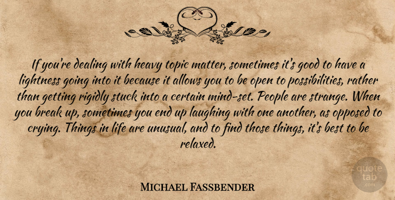 Michael Fassbender Quote About Things In Life, Laughing, People: If Youre Dealing With Heavy...