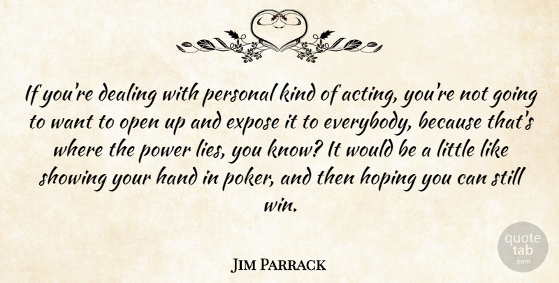 Jim Parrack Quote About Dealing, Expose, Hand, Hoping, Open: If Youre Dealing With Personal...