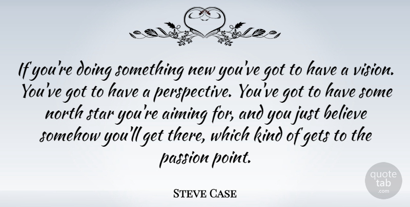 Steve Case Quote About Stars, Believe, Passion: If Youre Doing Something New...
