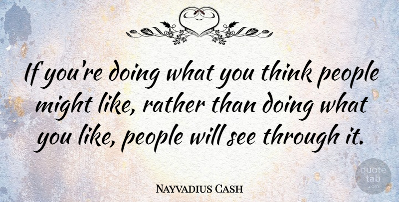 Nayvadius Cash Quote About People: If Youre Doing What You...