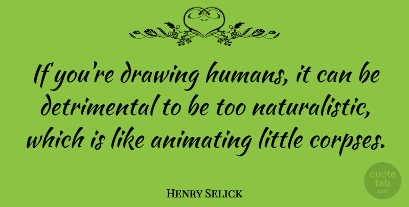 Henry Selick Quote About undefined: If Youre Drawing Humans It...