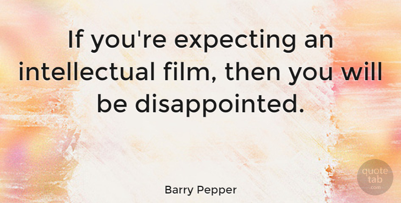 Barry Pepper Quote About Canadian Actor: If Youre Expecting An Intellectual...
